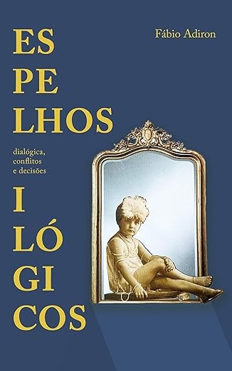 Espelhos ilógicos: Dialógica, conflitos e decisões (2023)